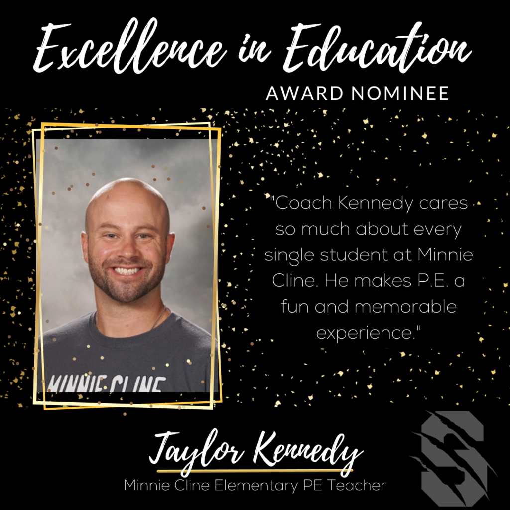 Excellence in Education Award Nominee Taylor Kennedy, Minnie Cline Elementary PE Coach.  "Coach Kennedy cares so much about every single student at Minnie Cline.  He makes PE a fun and memorable experience." 