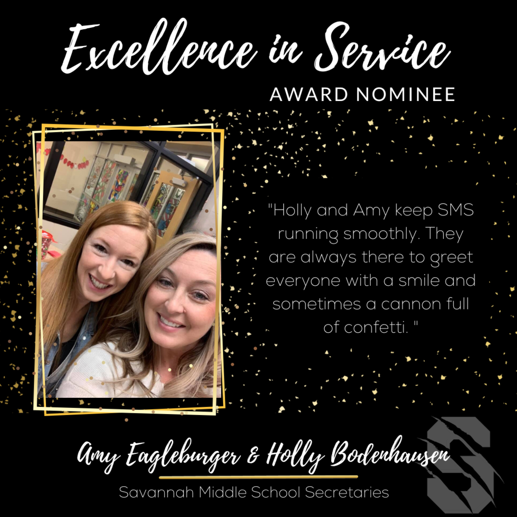 Excellence in Service Award Nominee. Holly Bodenhausen and Amy Eagleburger, SMS secretaries.  "Holly and Amy keep SMS running smoothly.  They are always there to greet everyone with a smile and sometimes a cannon full of confetti." 