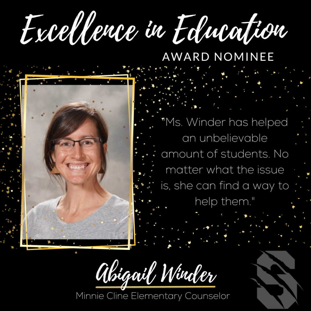 Excellence in Education Award Nominee Abigail Winder, Minnie Cline Elementary School Counselor.  "Ms. Winder has helped an unbelievable amount of students. No matter what the issue is, she can find a way to help them." 