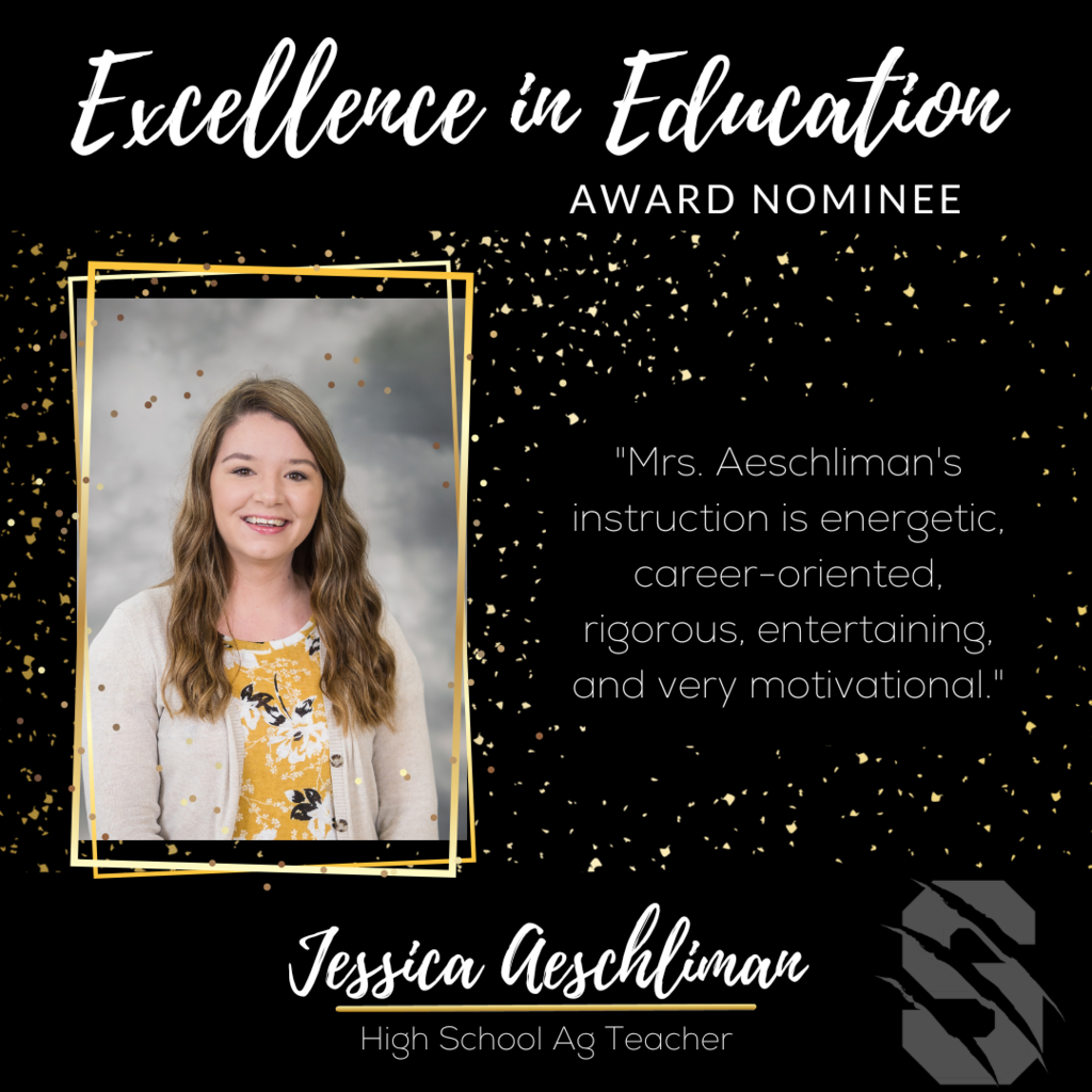 Excellence in Education Award Nominee Jessica Aeshcilman, High School Ag Teacher.  "Mrs. Aeschliman's instruction is energetic, career-oriented, rigerous, entertaining, and very motivational."