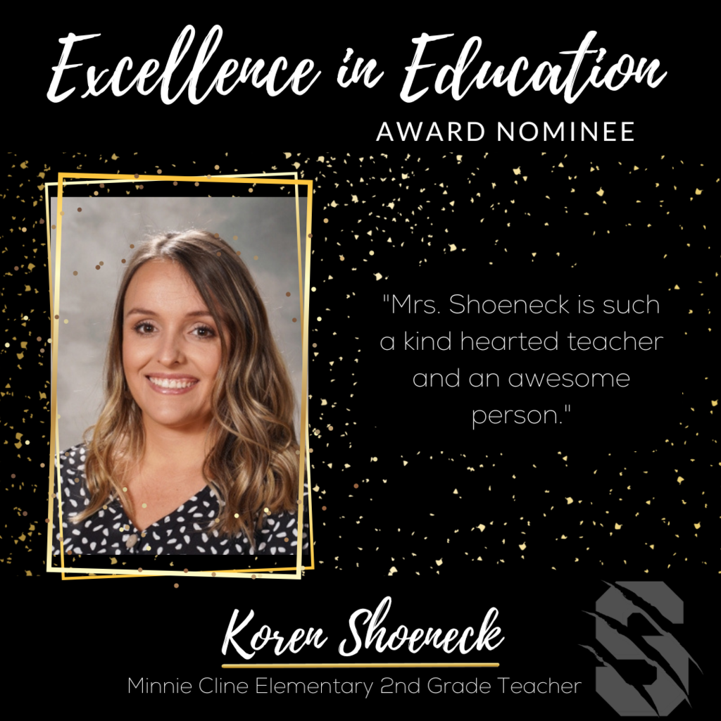Excellence in Education Award Nominee Koren Schoeneck, 2nd grade teacher at Minnie Cline Elementary. "Mrs. Shoeneck is such a kind hearted teacher and an awesome person." 