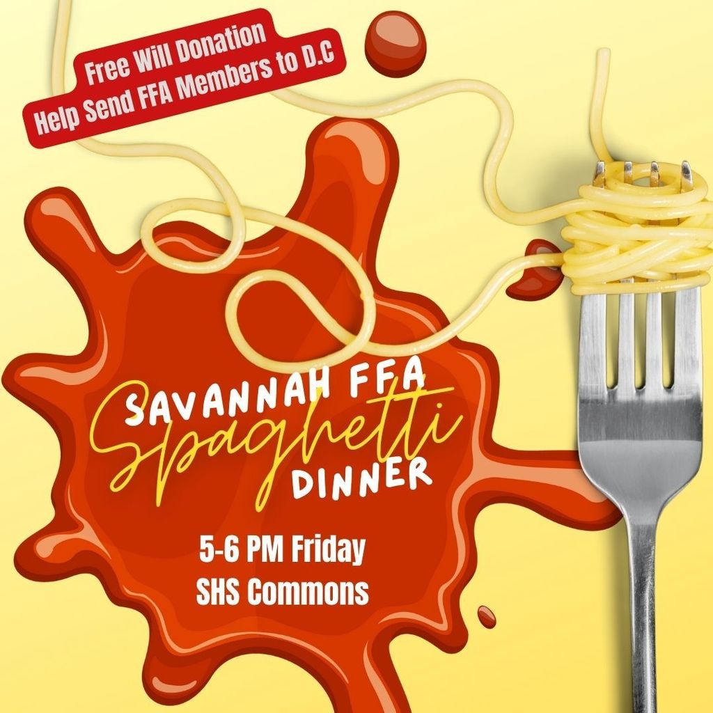 Free Will  donation, help send FFA members to DC.  Savannah FFA Spaghetti Dinner 5-6 pm in the High School Commons